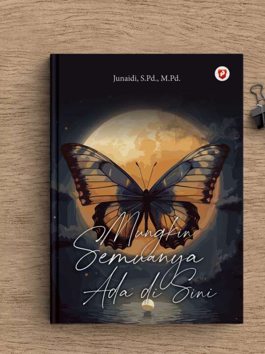 Mungkin Semuanya Ada di Sini (Penulis: Junaidi, S.Pd., M.Pd.)