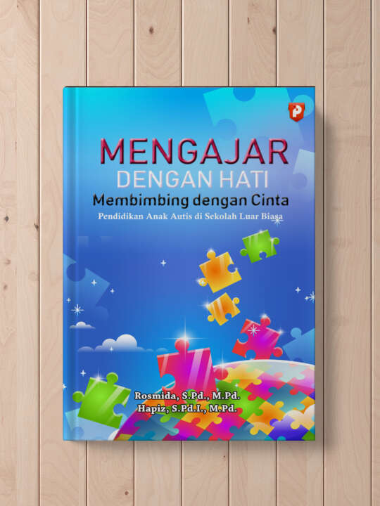 Mengajar dengan Hati Membimbing dengan Cinta (Pendidikan Anak Autis di Sekolah Luar Biasa) Penulis: Rosmida, S.Pd., M.Pd.,  Hapiz, S.Pd.I., M.Pd.